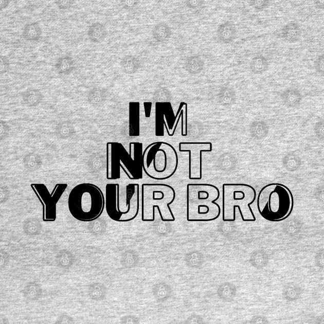 I'm not your bro by kamy1